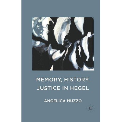 Memory, History, Justice in Hegel - by  Angelica Nuzzo (Paperback)