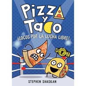 Pizza Y Taco: ¡Locos Por La Lucha Libre! - (Pizza and Taco) by  Stephen Shaskan (Hardcover) - 1 of 1