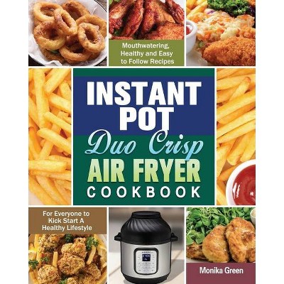 Instant Pot Duo Crisp Air Fryer Cookbook - by  Monika Green (Paperback)