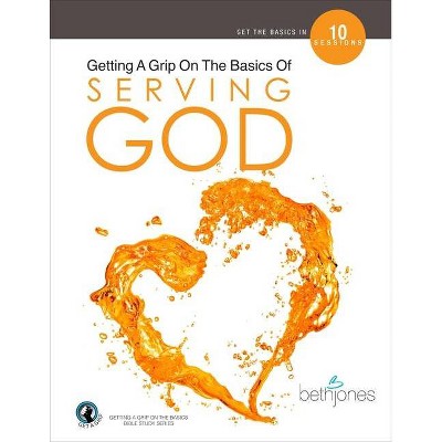 Getting a Grip on the Basics of Serving God - by  Beth Jones (Paperback)