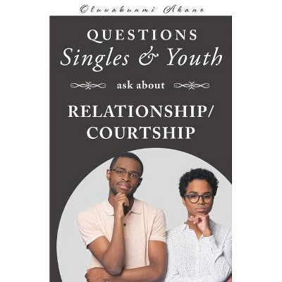 Questions Singles and Youth Asked about Relationship (Courtship) - by  Oluwabunmi F Akano (Paperback)