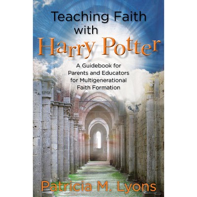 Teaching Faith with Harry Potter - by  Patricia M Lyons (Paperback)