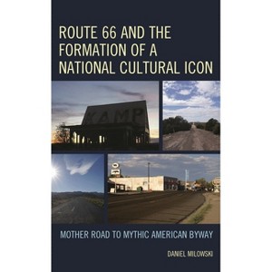 Route 66 and the Formation of a National Cultural Icon - by  Daniel Milowski (Hardcover) - 1 of 1
