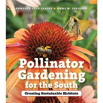 Pollinator Gardening for the South - by  Danesha Seth Carley & Anne M Spafford (Paperback)