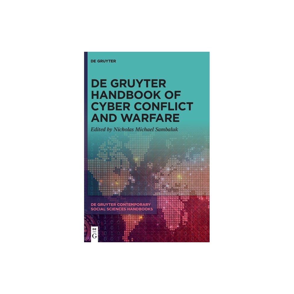 De Gruyter Handbook of Cyber Conflict and Warfare - (De Gruyter Contemporary Social Sciences Handbooks) by Nicholas Michael Sambaluk (Hardcover)