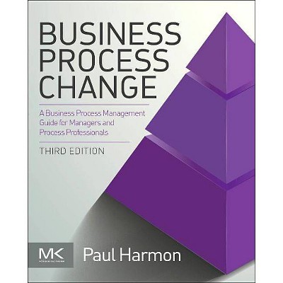 Business Process Change - (Mk/Omg Press) 3rd Edition by  Paul Harmon (Paperback)