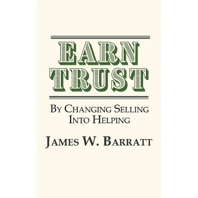 EARN TRUST By Changing Selling Into Helping - by  James W Barratt (Paperback)