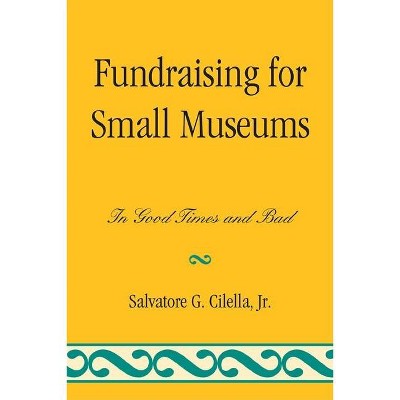 Fundraising for Small Museums - (American Association for State and Local History) by  Salvatore G Cilella (Paperback)