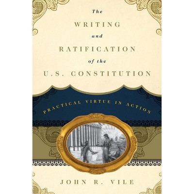 Writing and Ratification of the U.S. Constitution - by  John R Vile (Hardcover)