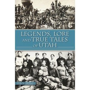 Legends, Lore and True Tales of Utah - (American Legends) by  Lynn Arave (Paperback) - 1 of 1