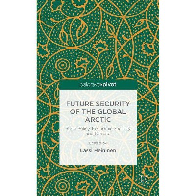 Future Security of the Global Arctic - by  Lassi Heininen (Hardcover)