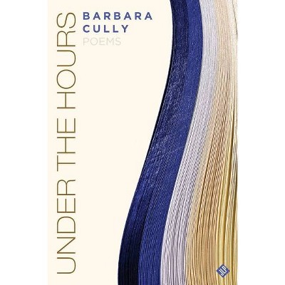 Under the Hours - by  Barbara Cully (Paperback)