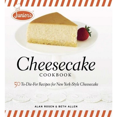Junior's Cheesecake Cookbook - by  Beth Allen & Alan Rosen (Hardcover)