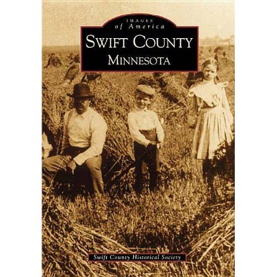 Swift County, Minnesota - (Images of America (Arcadia Publishing)) by  The Swift County Historical Society (Paperback)