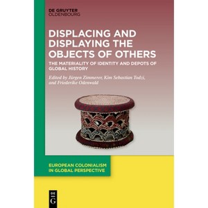 Displacing and Displaying the Objects of Others - (European Colonialism in Global Perspective) (Hardcover) - 1 of 1