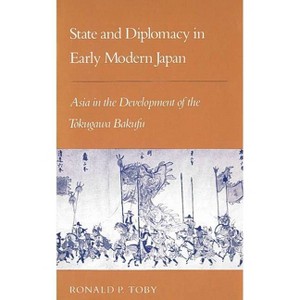 State and Diplomacy in Early Modern Japan - (Studies of the East Asian Institute (Columbia Paperback)) 2nd Edition by  Ronald P Toby (Paperback) - 1 of 1