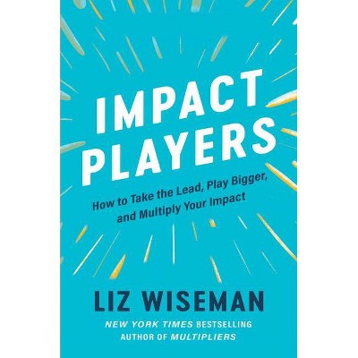 Impact Players - by  Liz Wiseman (Hardcover)