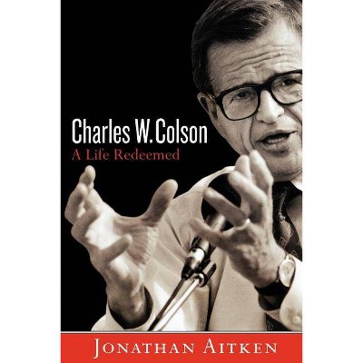 Charles W. Colson: A Life Redeemed - by  Jonathan Aitken (Paperback)