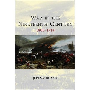 War in the Nineteenth Century - (War and Conflict Through the Ages) by  Jeremy Black (Paperback) - 1 of 1