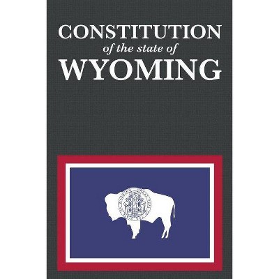 The Constitution of the State of Wyoming - (Us Constitution) by  Proseyr Publishing (Paperback)