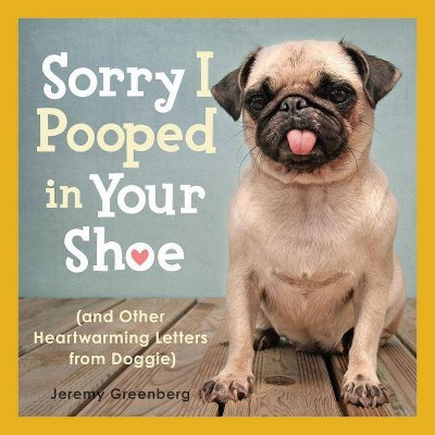 Sorry I Pooped in Your Shoe (and Other Heartwarming Letters from Doggie) - by  Jeremy Greenberg (Paperback)