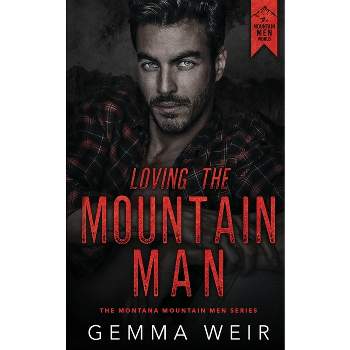 Loving the Mountain Man - (Montana Mountain Men) by  Gemma Weir (Paperback)
