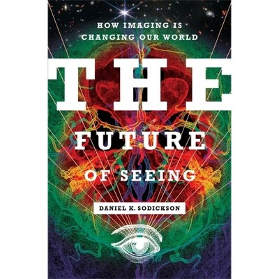 The Future of Seeing - by  Daniel K Sodickson (Hardcover)