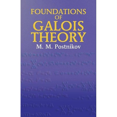 Foundations of Galois Theory - (Dover Books on Mathematics) by  M M Postnikov (Paperback)