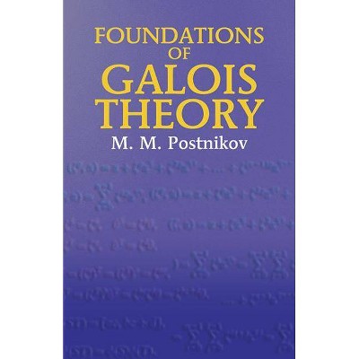 Foundations of Galois Theory - (Dover Books on Mathematics) by  M M Postnikov (Paperback)