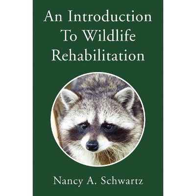 An Introduction to Wildlife Rehabilitation - by  Nancy A Schwartz (Paperback)