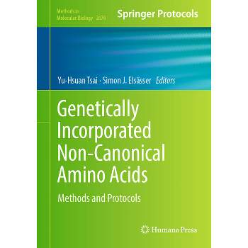 Genetically Incorporated Non-Canonical Amino Acids - (Methods in Molecular Biology) by  Yu-Hsuan Tsai & Simon J Elsässer (Hardcover)