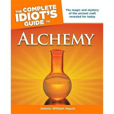 The Complete Idiot's Guide to Alchemy - (Complete Idiot's Guides (Lifestyle Paperback)) by  Dennis William Hauck (Paperback)