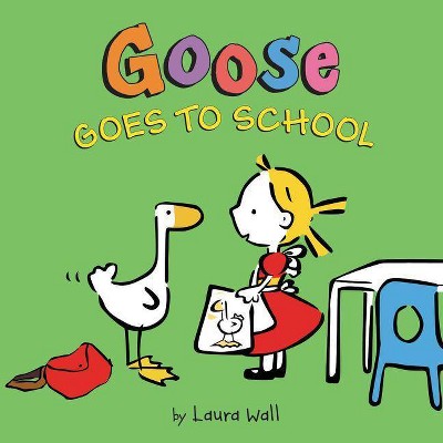 Goose Goes to School - by  Laura Wall (Hardcover)