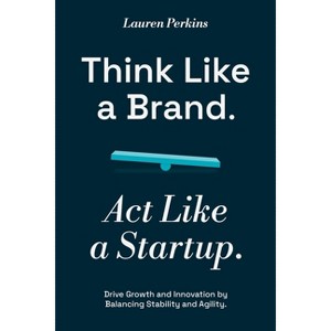 Think Like a Brand. Act Like a Startup. - by  Lauren Perkins (Paperback) - 1 of 1