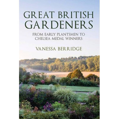 Great British Gardeners - by  Vanessa Berridge (Paperback)