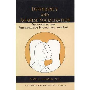 Dependency and Japanese Socialization - by  Frank A Johnson M D (Paperback)