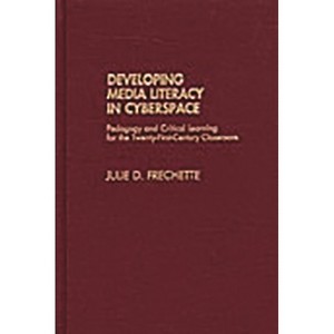 Developing Media Literacy in Cyberspace - by  Julie D Frechette (Hardcover) - 1 of 1