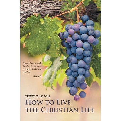 How to Live the Christian Life - by  Terry Simpson (Paperback)