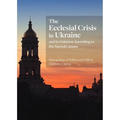 The Ecclesial Crisis in Ukraine - by  His Eminence Metropolitan of Kykkos and Tylliria Nikiforos (Paperback)