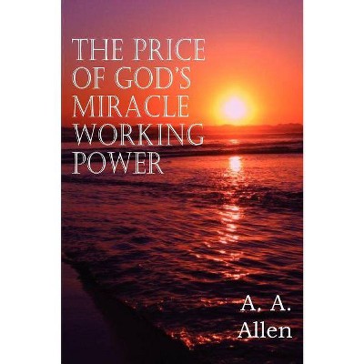 The Price of God's Miracle Working Power - by  A a Allen (Paperback)