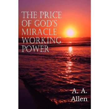The Price of God's Miracle Working Power - by  A a Allen (Paperback)