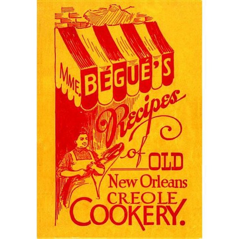 Mme. Bégué's Recipes Of Old New Orleans Creole Cookery - By Elizabeth ...