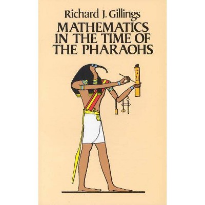 Mathematics in the Time of the Pharaohs - by  Richard J Gillings (Paperback)