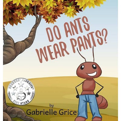 Do Ants Wear Pants? - by  Gabrielle Grice (Hardcover)