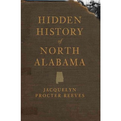 HIDDEN HISTORY OF NORTH ALABAMA - by Jacquelyn Procter Reeves (Paperback)