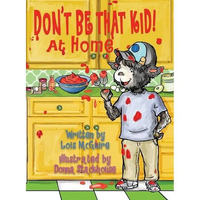 Don't Be That KID! At Home - (Don't Be That Kid!) by  Lois McGuire (Hardcover)