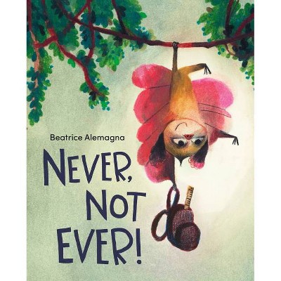 Never, Not Ever! - by  Beatrice Alemagna (Hardcover)