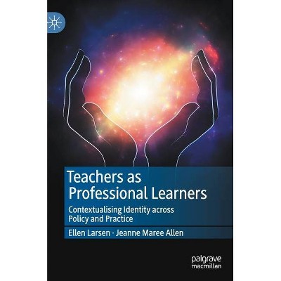 Teachers as Professional Learners - by  Ellen Larsen & Jeanne Maree Allen (Hardcover)