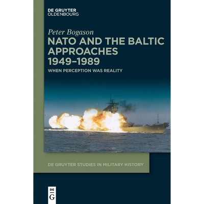 NATO and the Baltic Approaches 1949-1989 - (De Gruyter Studies in Military History) by  Peter Bogason (Paperback)