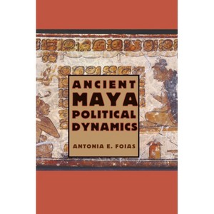 Ancient Maya Political Dynamics - (Maya Studies) by  Antonia E Foias (Paperback) - 1 of 1